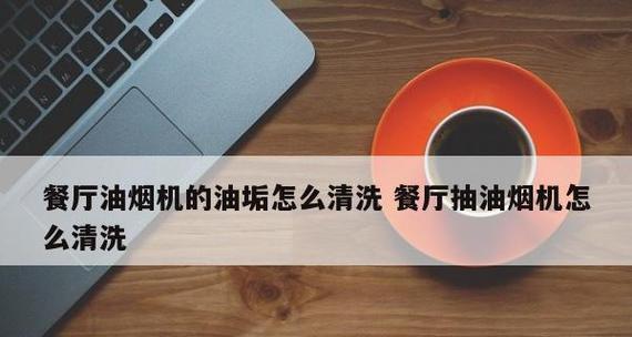 如何在家清洗油烟机（简单有效的清洁方法）