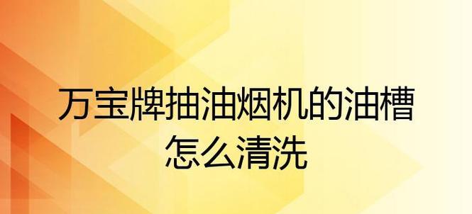 如何清洗抽油烟机的油槽（简单易行的清洁方法与技巧）