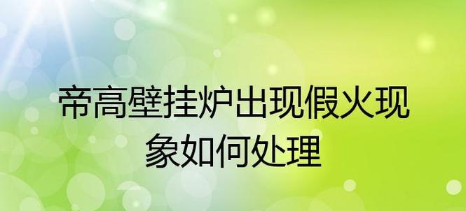壁挂炉假火故障的常见问题及解决方法（探寻壁挂炉假火故障原因）