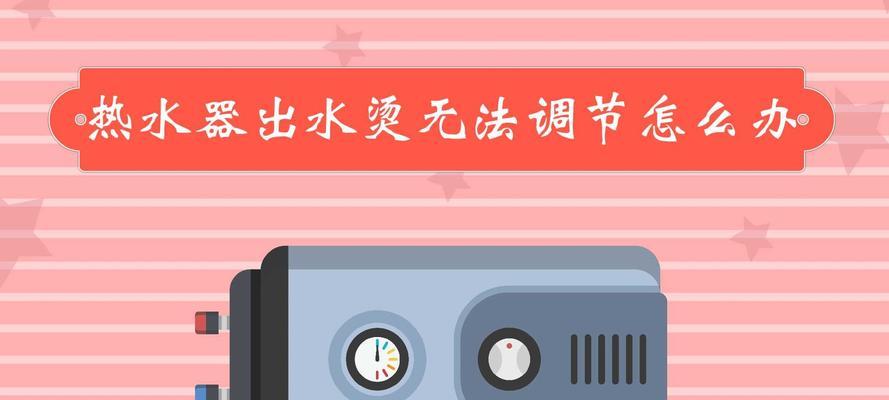 热水器出水太热怎么办？如何调节温度以确保安全使用？